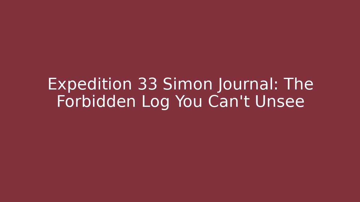 Expedition 33 Simon Journal: The Forbidden Log You Can't Unsee - Vintage E-Juice