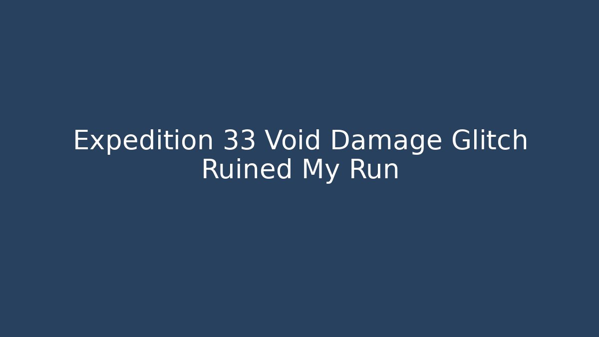 Expedition 33 Void Damage Glitch Ruined My Run