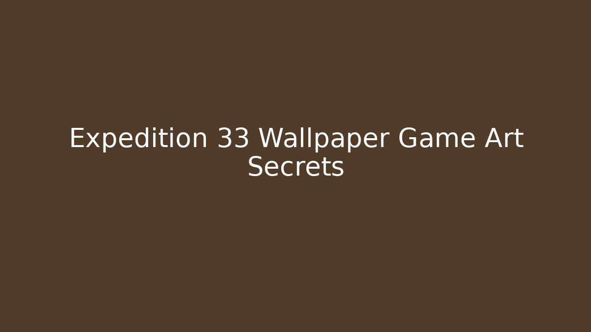Expedition 33 Wallpaper Game Art Secrets