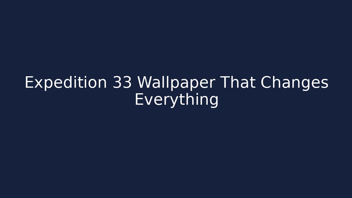 Expedition 33 Wallpaper That Changes Everything