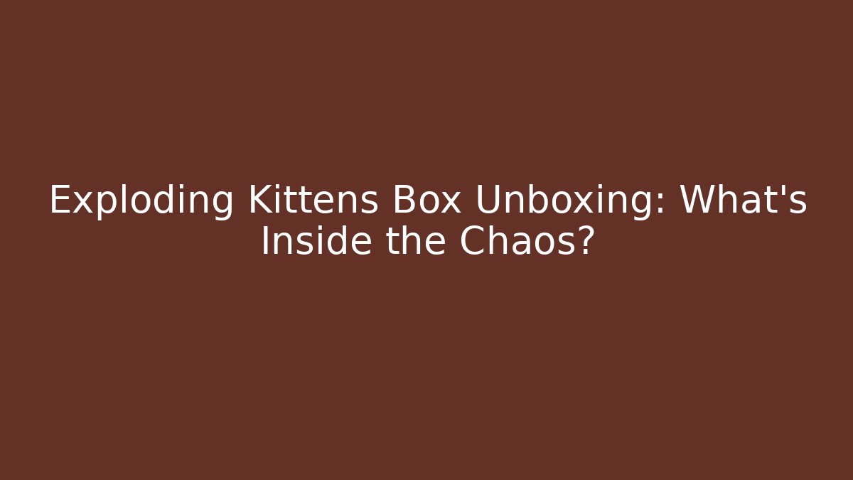 Exploding Kittens Box Unboxing: What’s Inside the Chaos? - Vintage E-Juice