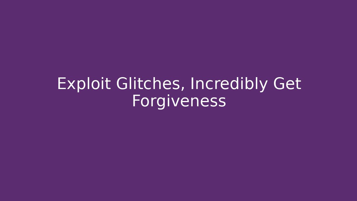 Exploit Glitches, Incredibly Get Forgiveness - Vintage E-Juice