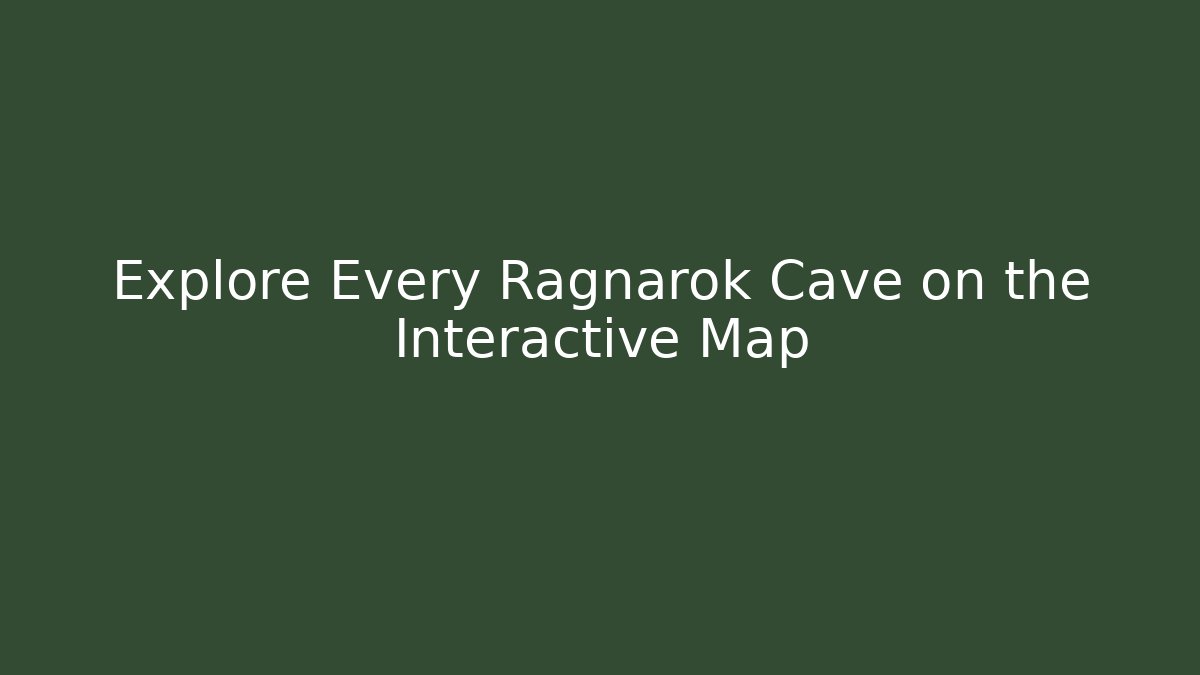 Explore Every Ragnarok Cave on the Interactive Map