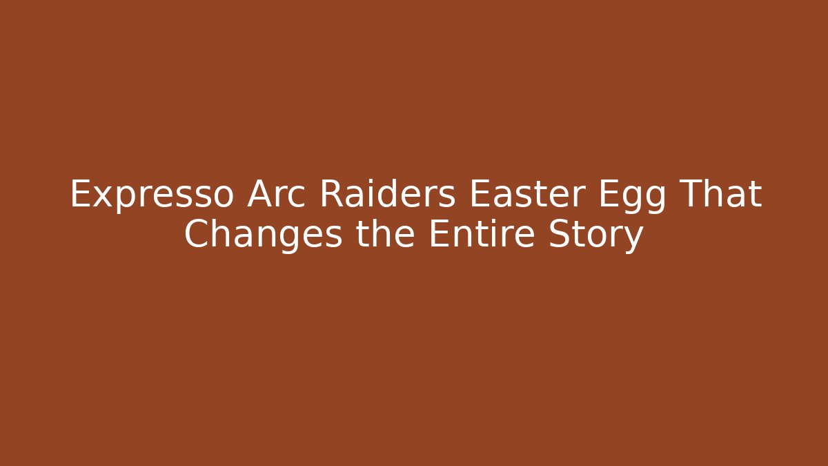 Expresso Arc Raiders Easter Egg That Changes the Entire Story
