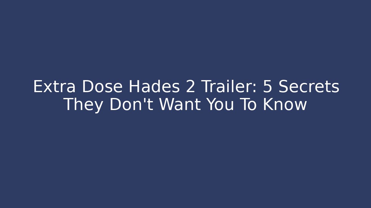 Extra Dose Hades 2 Trailer: 5 Secrets They Don't Want You To Know