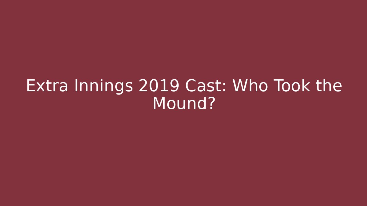 Extra Innings 2019 Cast: Who Took the Mound?