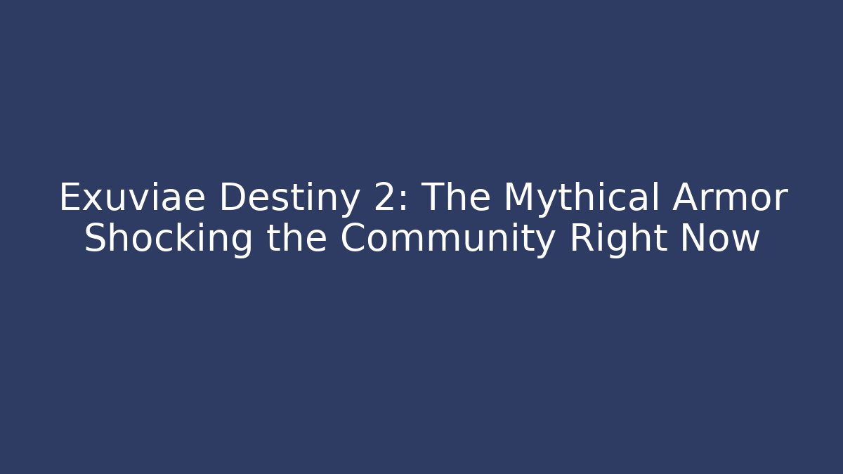 Exuviae Destiny 2: The Mythical Armor Shocking the Community Right Now
