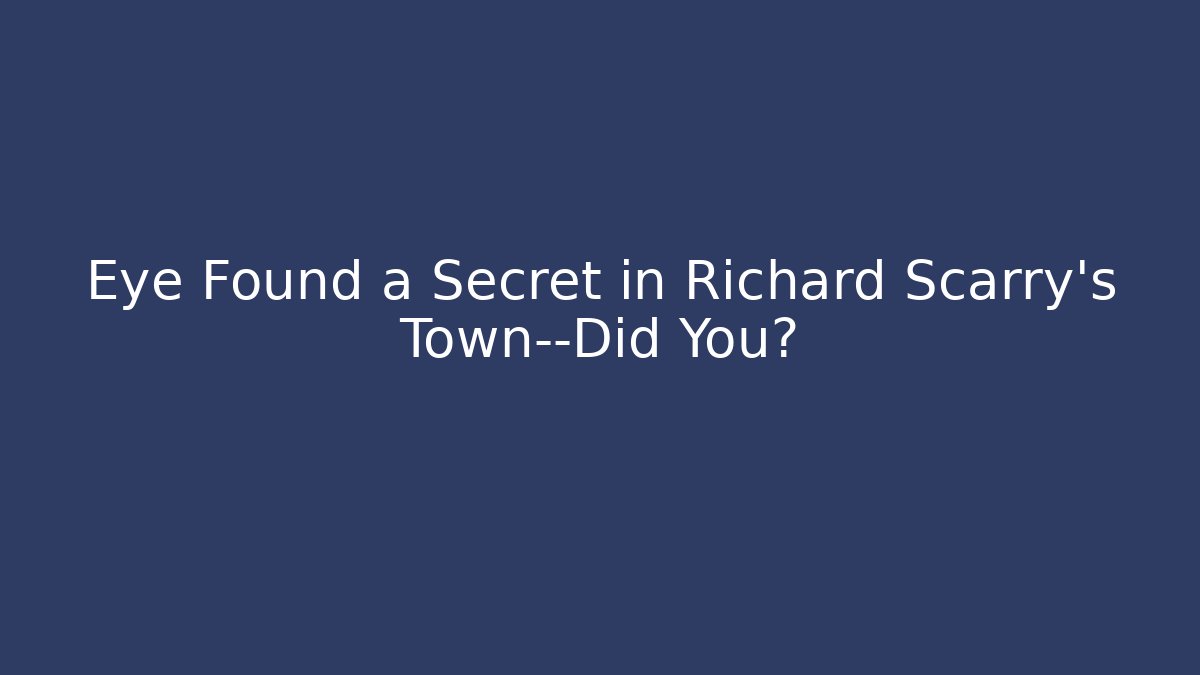 Eye Found a Secret in Richard Scarry’s Town—Did You?