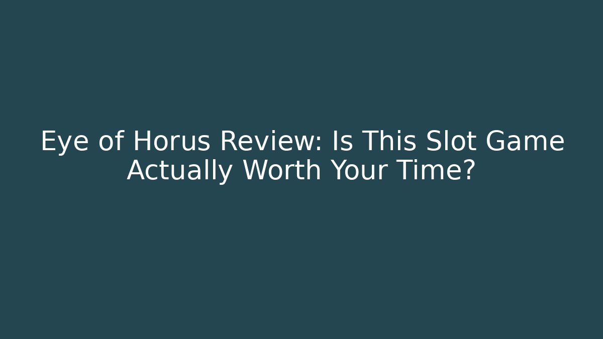 Eye of Horus Review: Is This Slot Game Actually Worth Your Time?
