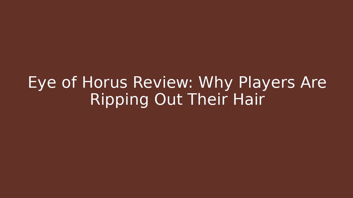 Eye of Horus Review: Why Players Are Ripping Out Their Hair