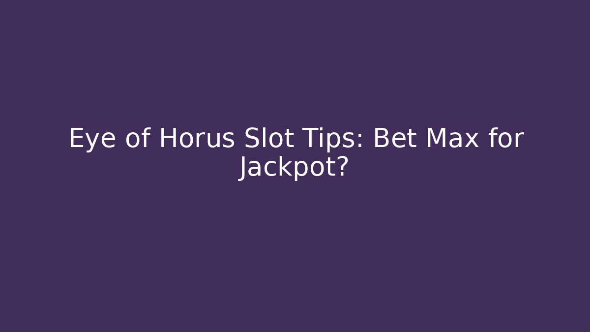 Eye of Horus Slot Tips: Bet Max for Jackpot?