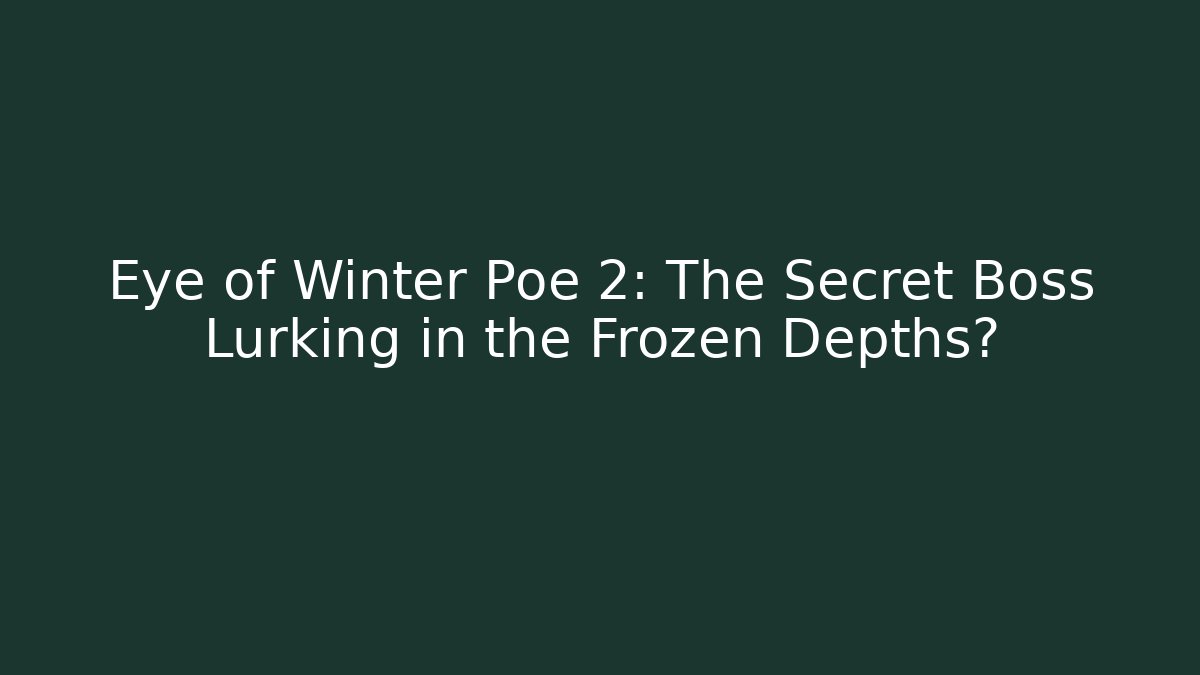 Eye of Winter Poe 2: The Secret Boss Lurking in the Frozen Depths?