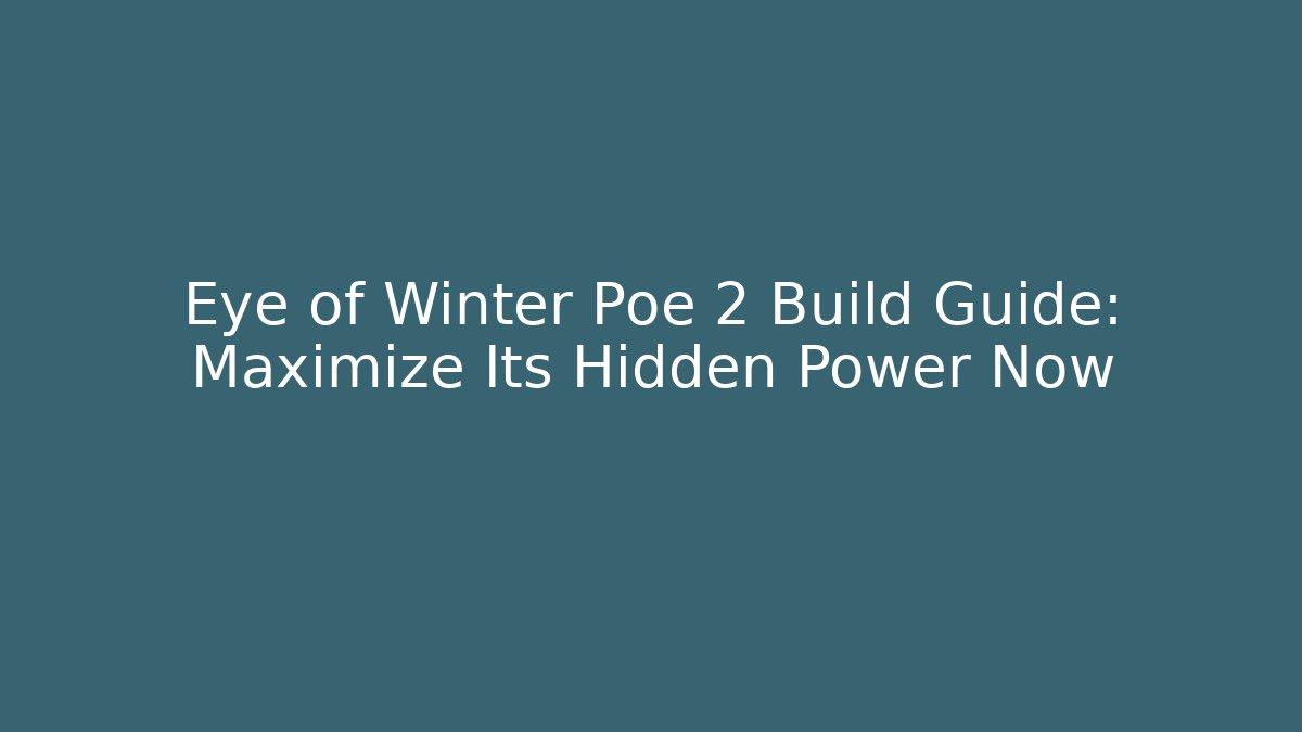 Eye of Winter Poe 2 Build Guide: Maximize Its Hidden Power Now