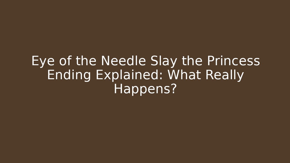 Eye of the Needle Slay the Princess Ending Explained: What Really Happens?