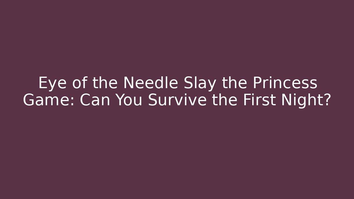 Eye of the Needle Slay the Princess Game: Can You Survive the First Night?