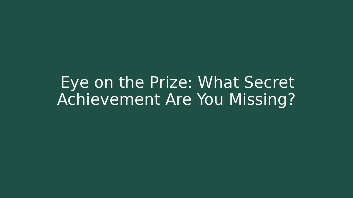 Eye on the Prize: What Secret Achievement Are You Missing?