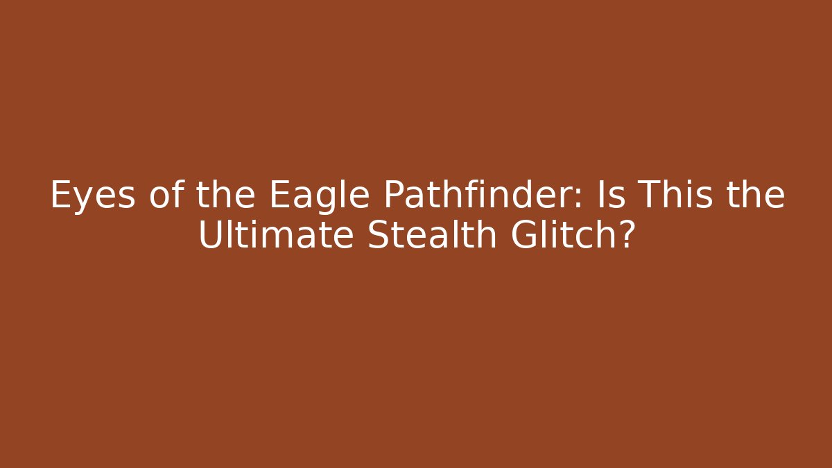 Eyes of the Eagle Pathfinder: Is This the Ultimate Stealth Glitch? - Vintage E-Juice