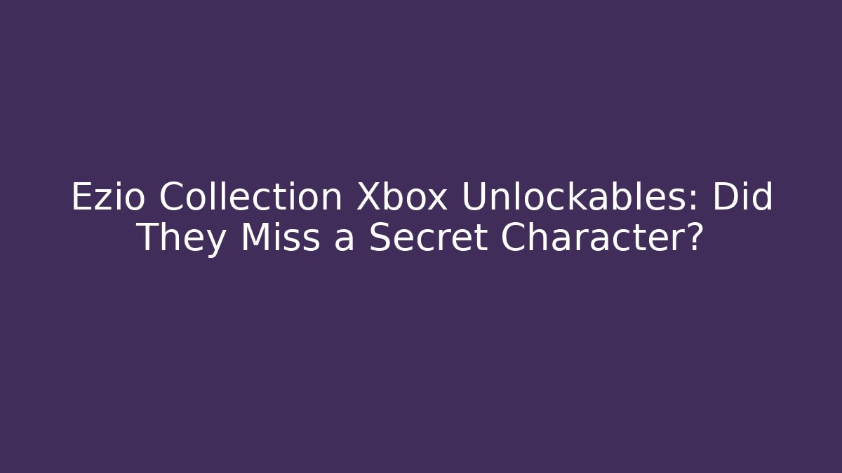 Ezio Collection Xbox Unlockables: Did They Miss a Secret Character?