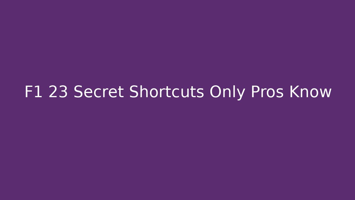 F1 23 Secret Shortcuts Only Pros Know