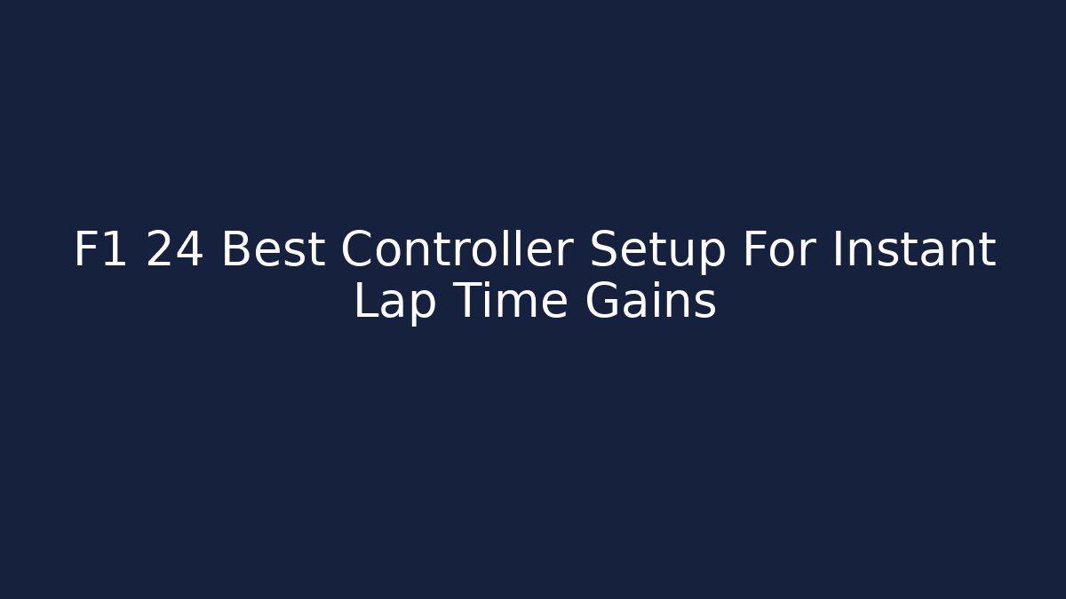 F1 24 Best Controller Setup For Instant Lap Time Gains