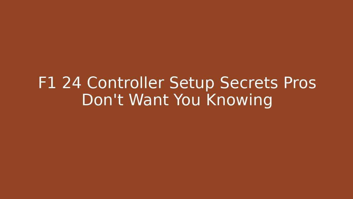 F1 24 Controller Setup Secrets Pros Don't Want You Knowing