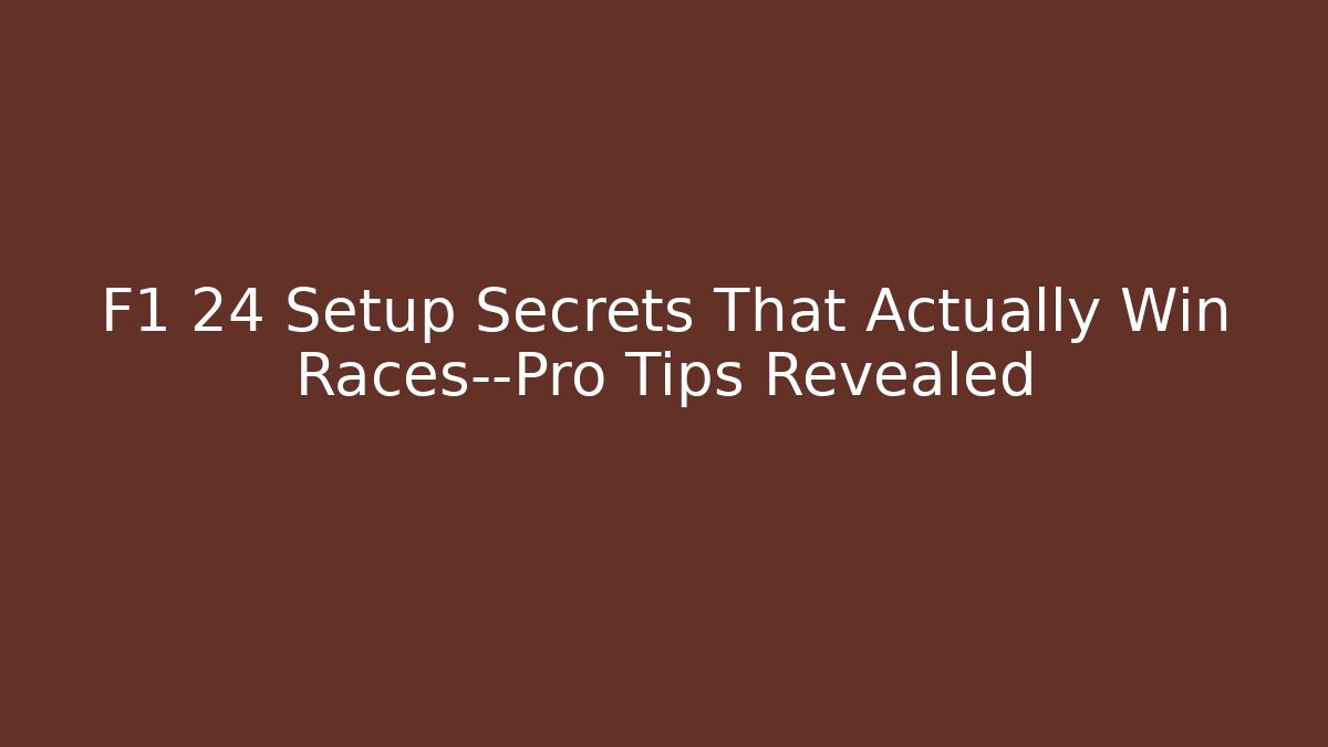 F1 24 Setup Secrets That Actually Win Races—Pro Tips Revealed