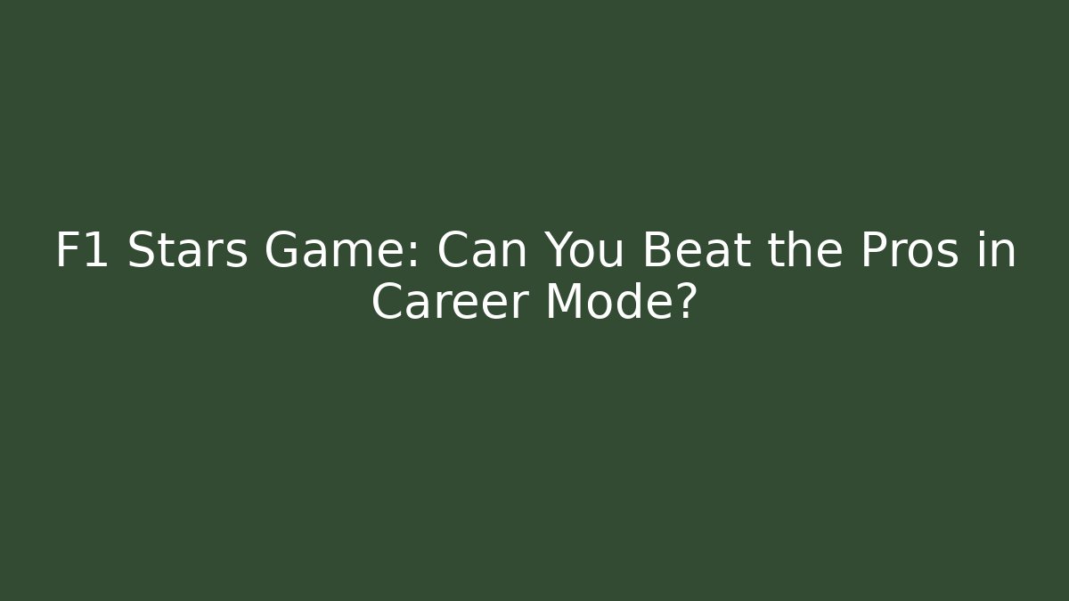 F1 Stars Game: Can You Beat the Pros in Career Mode?