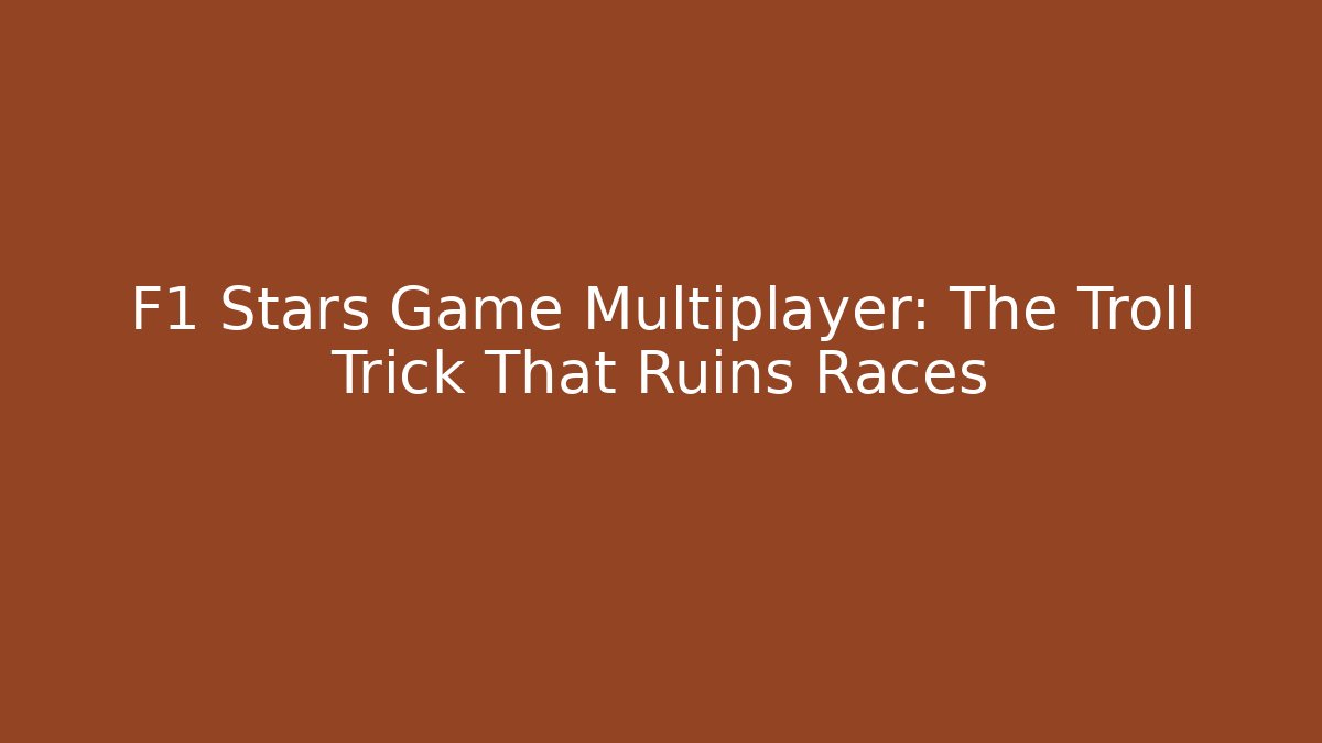 F1 Stars Game Multiplayer: The Troll Trick That Ruins Races - Vintage E-Juice