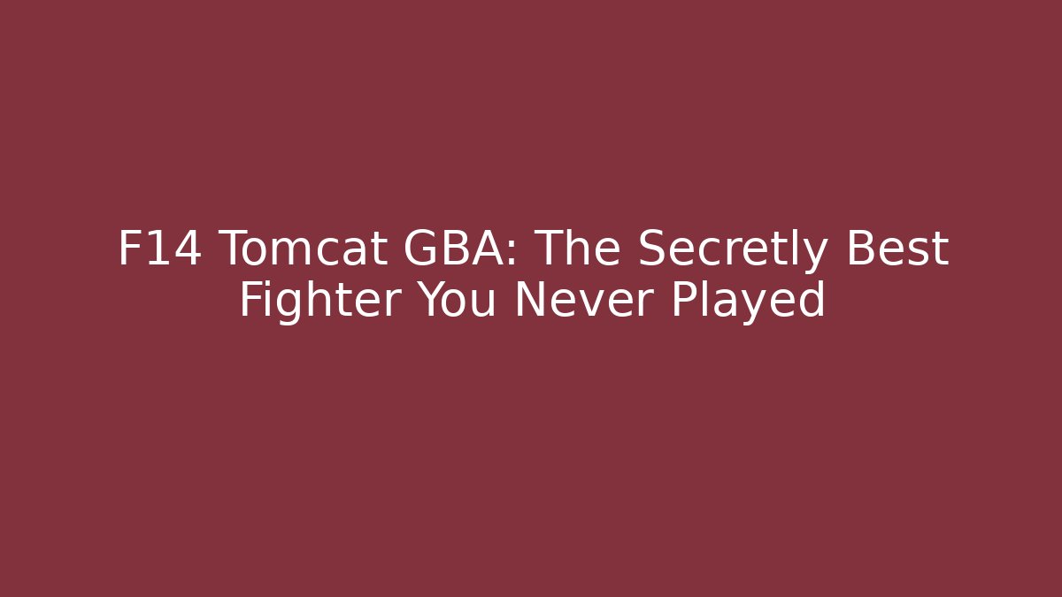 F14 Tomcat GBA: The Secretly Best Fighter You Never Played