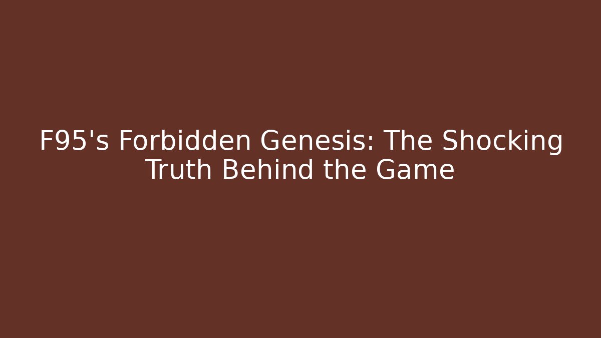 F95's Forbidden Genesis: The Shocking Truth Behind the Game