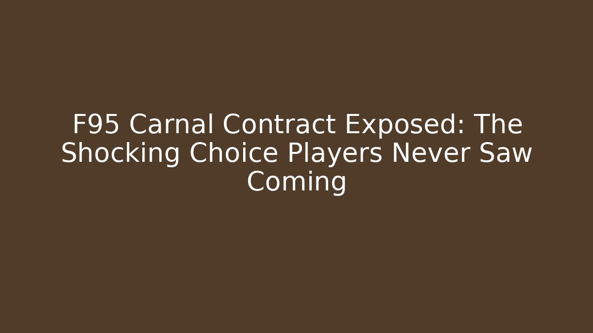 F95 Carnal Contract Exposed: The Shocking Choice Players Never Saw Coming