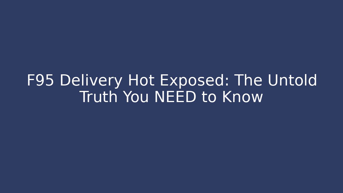 F95 Delivery Hot Exposed: The Untold Truth You NEED to Know - Vintage E-Juice