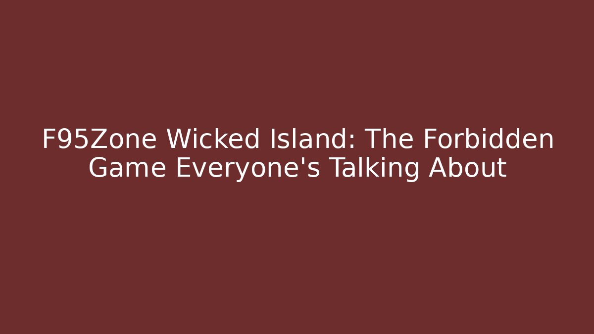 F95Zone Wicked Island: The Forbidden Game Everyone’s Talking About