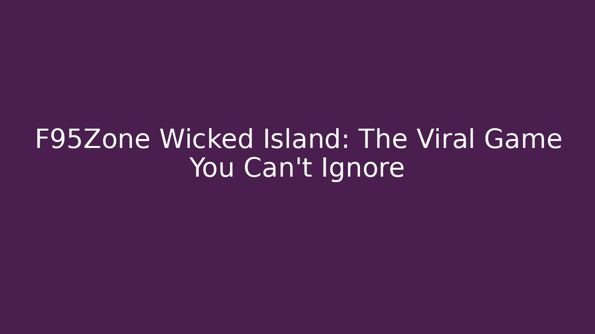 F95Zone Wicked Island: The Viral Game You Can’t Ignore