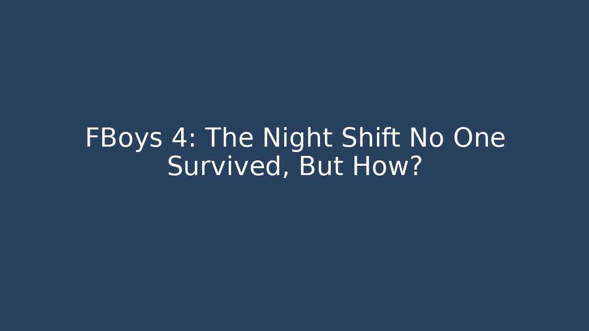 FBoys 4: The Night Shift No One Survived, But How? - Vintage E-Juice