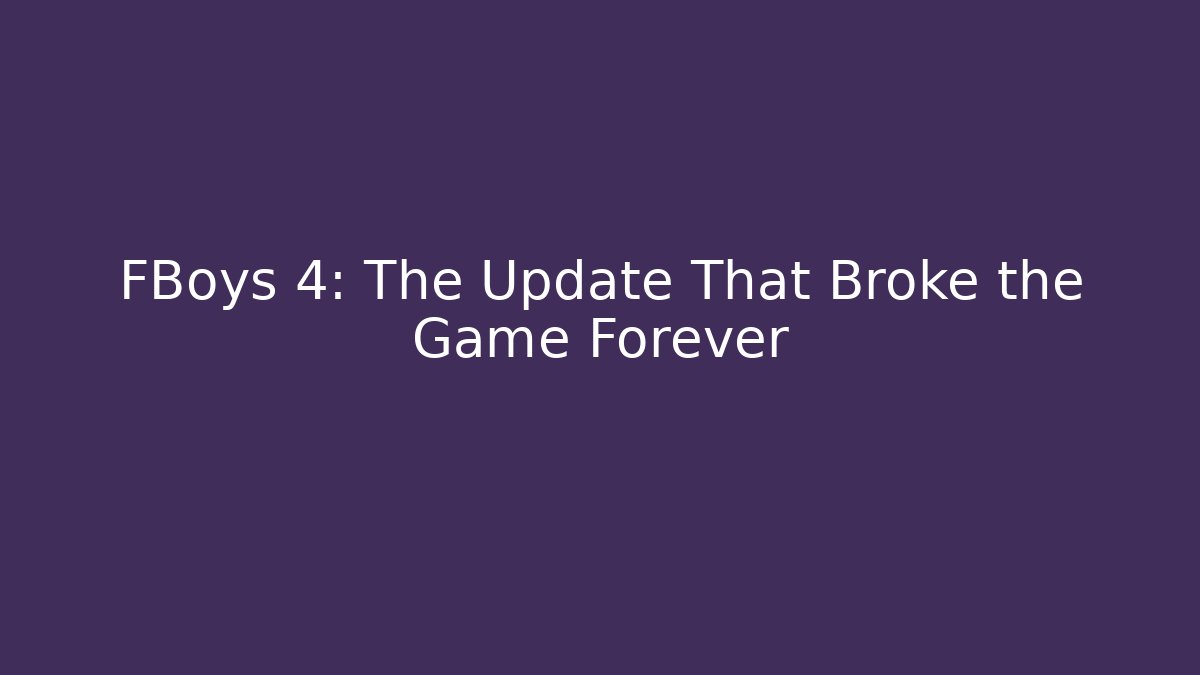 FBoys 4: The Update That Broke the Game Forever