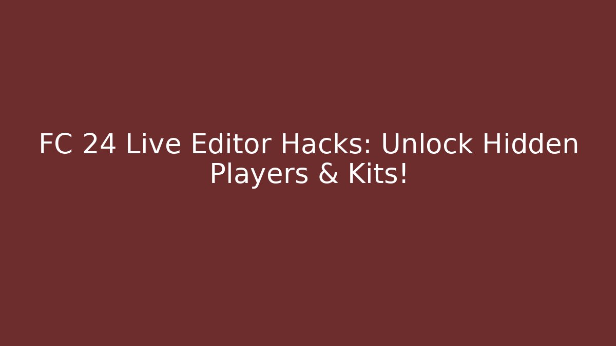 FC 24 Live Editor Hacks: Unlock Hidden Players & Kits!