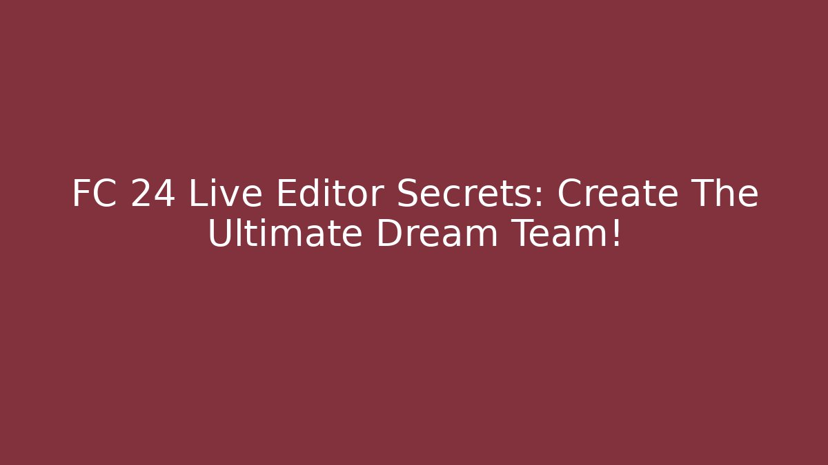 FC 24 Live Editor Secrets: Create The Ultimate Dream Team!