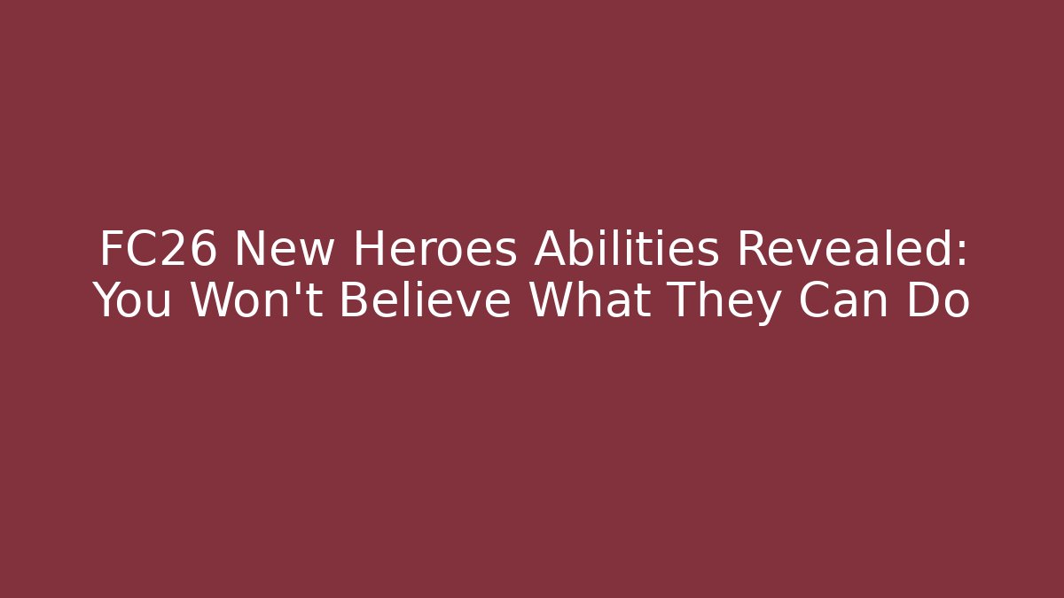 FC26 New Heroes Abilities Revealed: You Won't Believe What They Can Do