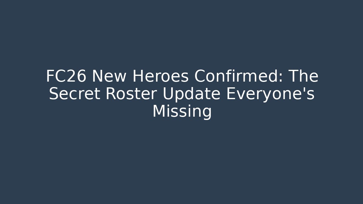 FC26 New Heroes Confirmed: The Secret Roster Update Everyone's Missing