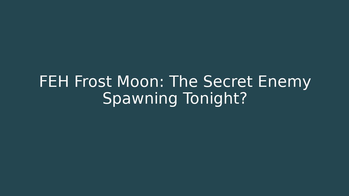 FEH Frost Moon: The Secret Enemy Spawning Tonight?