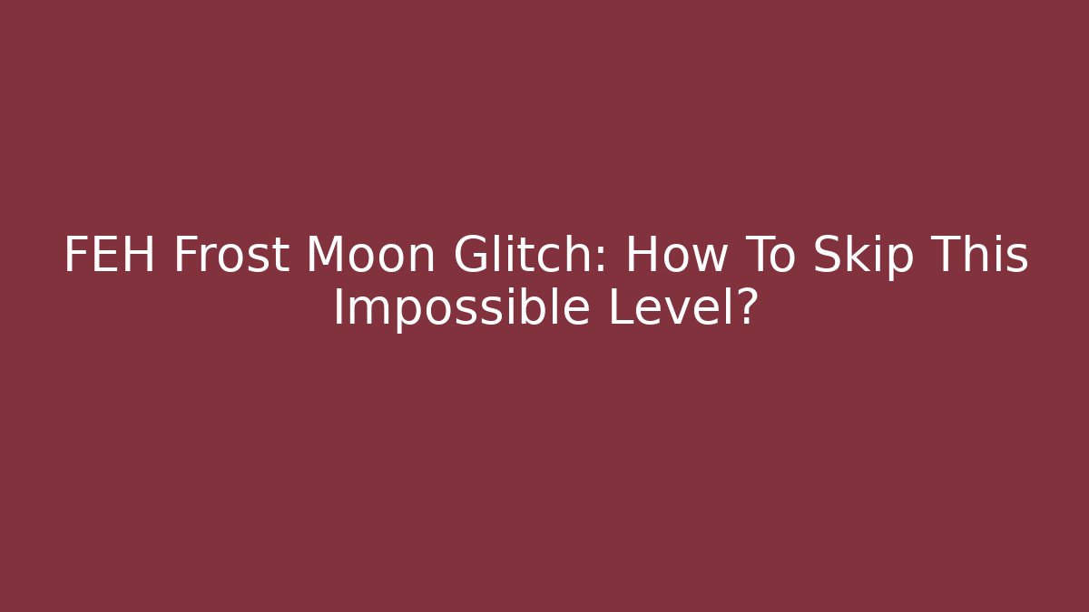 FEH Frost Moon Glitch: How To Skip This Impossible Level?