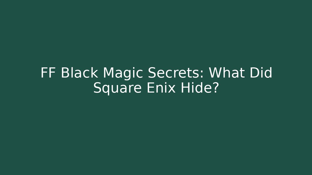 FF Black Magic Secrets: What Did Square Enix Hide? - Vintage E-Juice