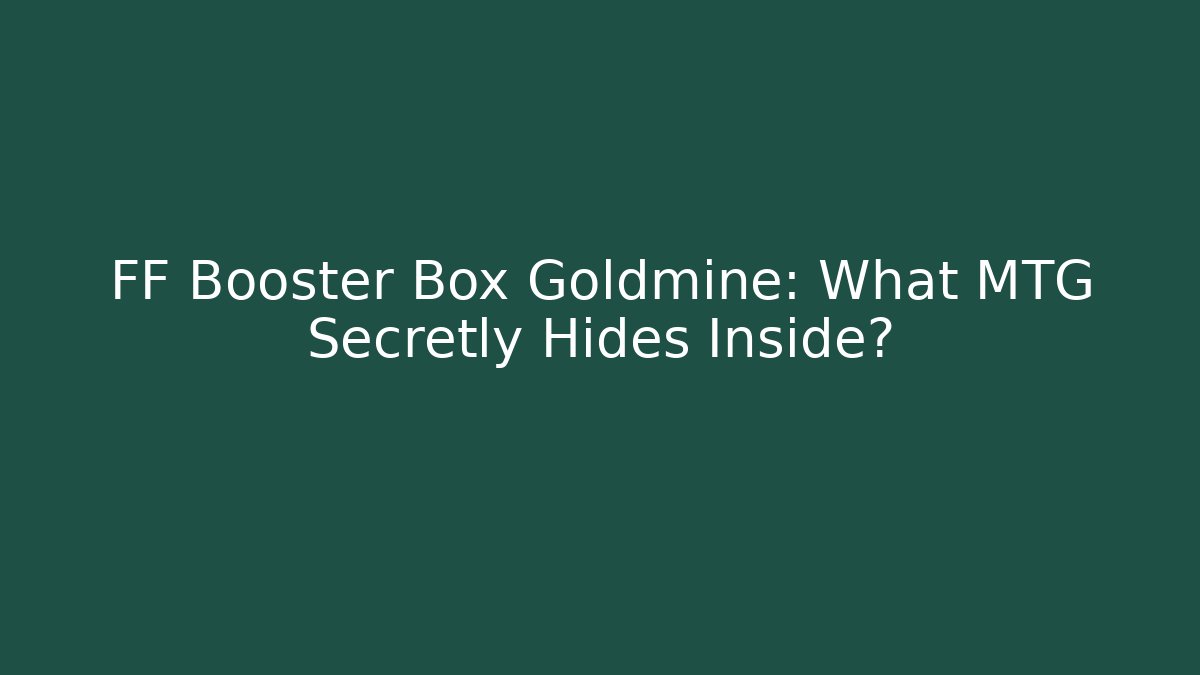 FF Booster Box Goldmine: What MTG Secretly Hides Inside?