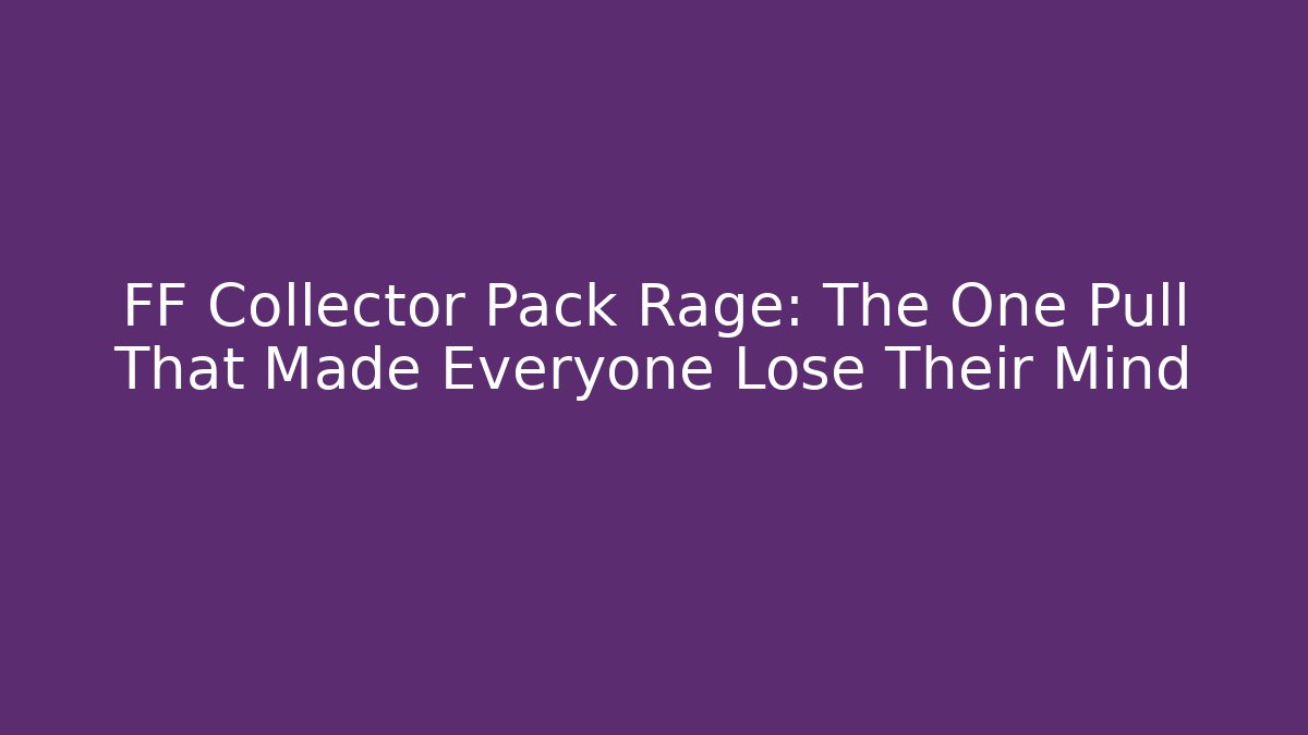 FF Collector Pack Rage: The One Pull That Made Everyone Lose Their Mind