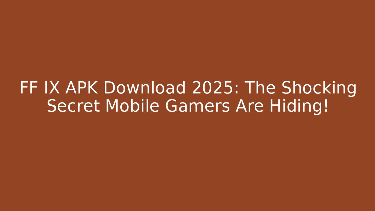 FF IX APK Download 2025: The Shocking Secret Mobile Gamers Are Hiding!