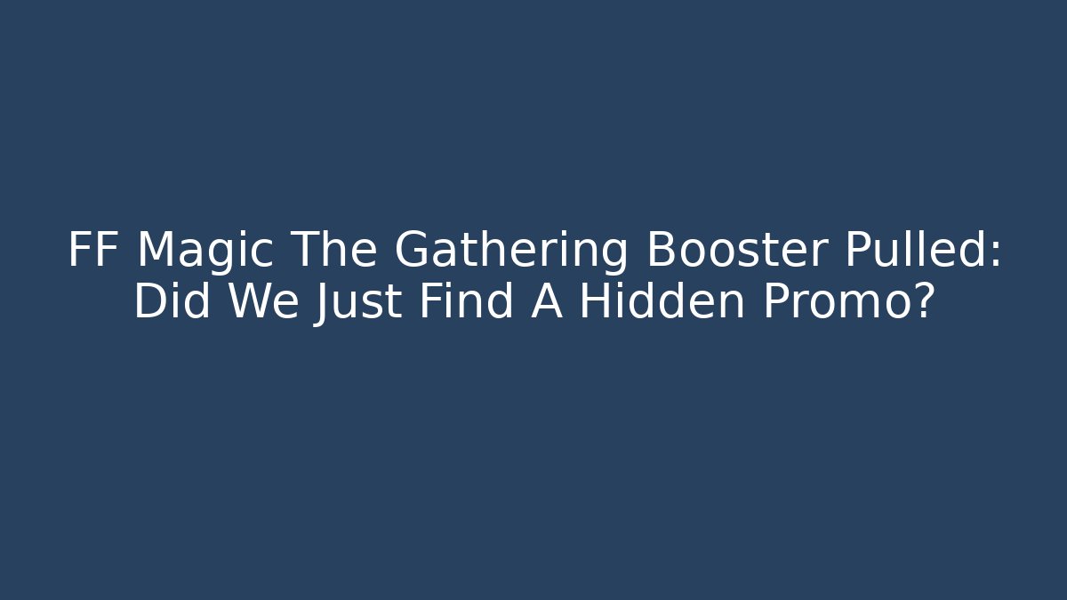 FF Magic The Gathering Booster Pulled: Did We Just Find A Hidden Promo?