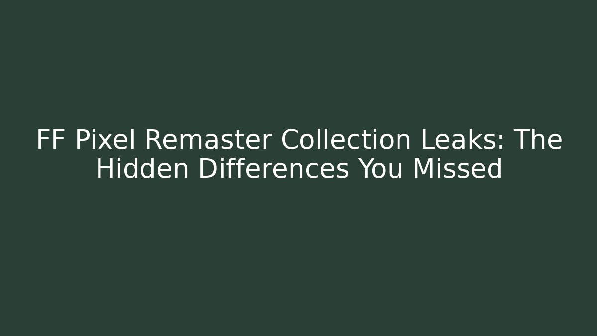 FF Pixel Remaster Collection Leaks: The Hidden Differences You Missed - Vintage E-Juice