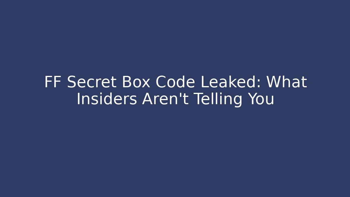 FF Secret Box Code Leaked: What Insiders Aren't Telling You