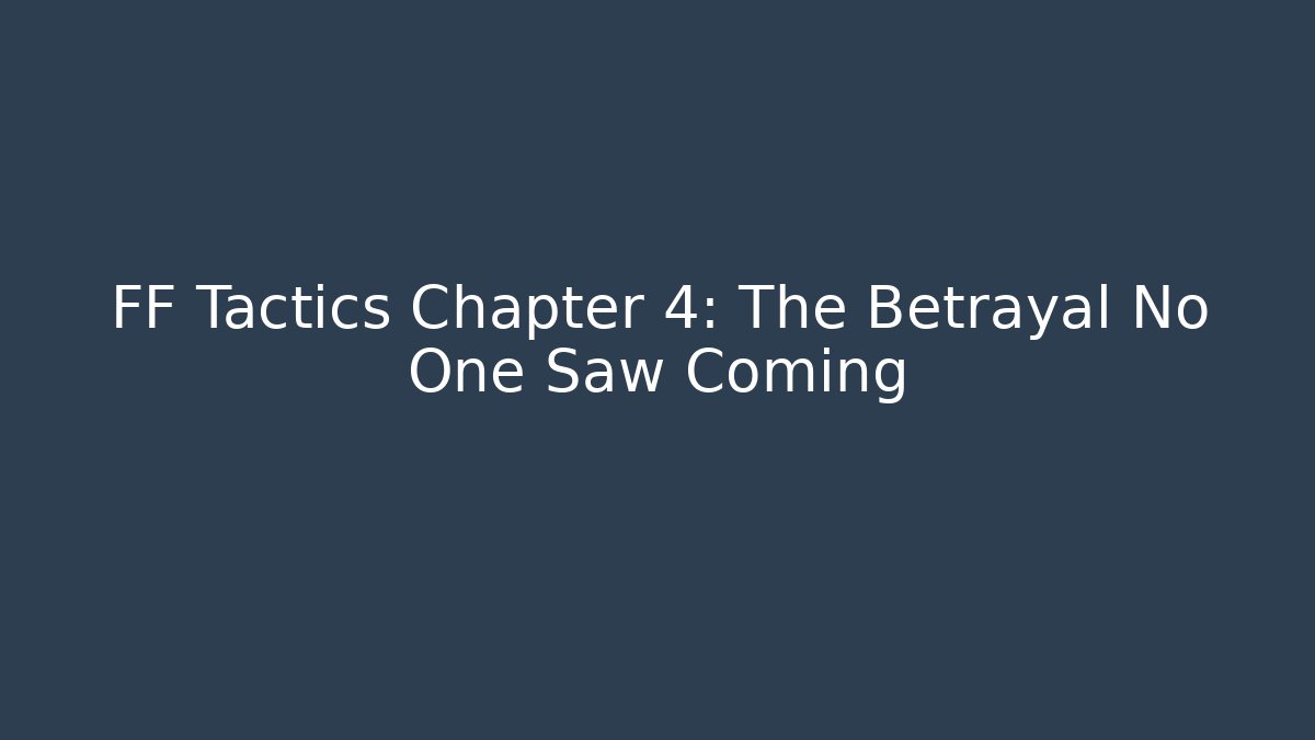 FF Tactics Chapter 4: The Betrayal No One Saw Coming